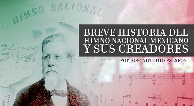 Breve Historia Del Himno Nacional Mexicano Y Sus Creadores